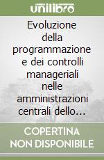 Evoluzione della programmazione e dei controlli manageriali nelle amministrazioni centrali dello Stato libro