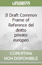 Il Draft Common Frame of Reference del diritto privato europeo