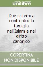 Due sistemi a confronto: la famiglia nell'Islam e nel diritto canonico libro