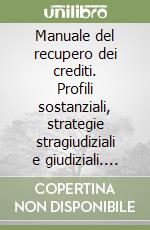 Manuale del recupero dei crediti. Profili sostanziali, strategie stragiudiziali e giudiziali. Con CD-ROM libro