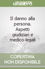 Il danno alla persona. Aspetti giudiziari e medico-legali libro usato