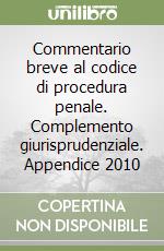 Commentario breve al codice di procedura penale. Complemento giurisprudenziale. Appendice 2010