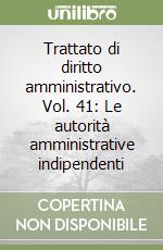 Trattato di diritto amministrativo. Vol. 41: Le autorità amministrative indipendenti libro