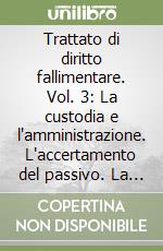 Trattato di diritto fallimentare. Vol. 3: La custodia e l'amministrazione. L'accertamento del passivo. La liquidazione e la ripartizione dell'attivo. La chiusura del fallimento libro