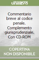 Commentario breve al codice penale. Complemento giurisprudenziale. Con CD-ROM libro