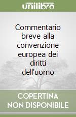 Commentario breve alla convenzione europea dei diritti dell'uomo libro