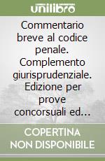 Commentario breve al codice penale. Complemento giurisprudenziale. Edizione per prove concorsuali ed esami 2011 libro