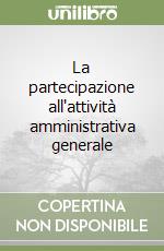 La partecipazione all'attività amministrativa generale