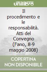 Il procedimento e le responsabilità. Atti del Convegno (Fano, 8-9 maggio 2008)