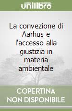 La convezione di Aarhus e l'accesso alla giustizia in materia ambientale libro