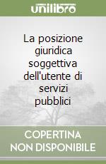 La posizione giuridica soggettiva dell'utente di servizi pubblici