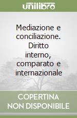 Mediazione e conciliazione. Diritto interno, comparato e internazionale libro