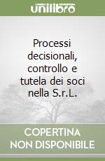 Processi decisionali, controllo e tutela dei soci nella S.r.L. libro