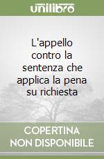 L'appello contro la sentenza che applica la pena su richiesta