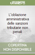 L'oblazione amministrativa delle sanzioni tributarie non penali libro