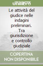 Le attività del giudice nelle indagini preliminari. Tra giurisdizione e controllo giudiziale