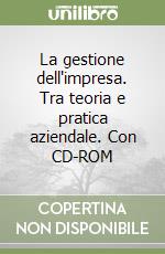 La gestione dell'impresa. Tra teoria e pratica aziendale. Con CD-ROM libro
