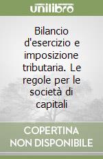 Bilancio d'esercizio e imposizione tributaria. Le regole per le società di capitali libro