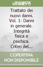 Trattato dei nuovi danni. Vol. 1: Danni in generale. Integrità fisica e psichica. Criteri del risarcimento libro