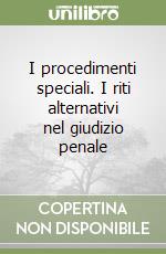 I procedimenti speciali. I riti alternativi nel giudizio penale libro