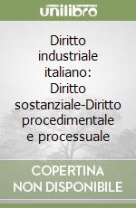 Diritto industriale italiano: Diritto sostanziale-Diritto procedimentale e processuale libro