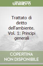 Trattato di diritto dell'ambiente. Vol. 1: Principi generali libro