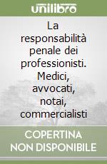 La responsabilità penale dei professionisti. Medici, avvocati, notai, commercialisti libro