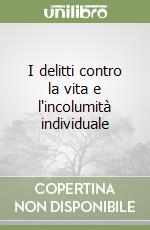 I delitti contro la vita e l'incolumità individuale libro