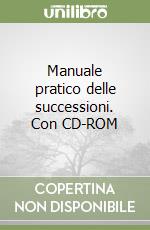 Manuale pratico delle successioni. Con CD-ROM