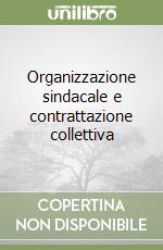 Organizzazione sindacale e contrattazione collettiva libro