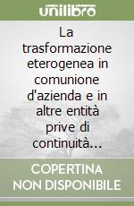 La trasformazione eterogenea in comunione d'azienda e in altre entità prive di continuità d'impresa libro