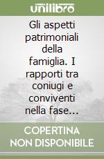 Gli aspetti patrimoniali della famiglia. I rapporti tra coniugi e conviventi nella fase fisiologica ed in quella patologica. Con CD-ROM libro