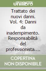 Trattato dei nuovi danni. Vol. 4: Danni da inadempimento. Responsabilità del professionista. Lavoro subordinato libro