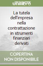 La tutela dell'impresa nella contrattazione in strumenti finanziari derivati