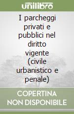 I parcheggi privati e pubblici nel diritto vigente (civile urbanistico e penale) libro