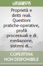 Proprietà e diritti reali. Questioni pratiche-operative, profili processuali e di mediazione, sistemi di tutela e profili risarcitori. Con CD-ROM libro