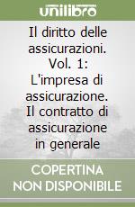 Il diritto delle assicurazioni. Vol. 1: L'impresa di assicurazione. Il contratto di assicurazione in generale libro