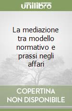 La mediazione tra modello normativo e prassi negli affari