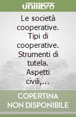 Le società cooperative. Tipi di cooperative. Strumenti di tutela. Aspetti civili, concorsuali, tributari e penali. Con CD-ROM libro