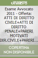 Esame Avvocato 2011 - Offerta: ATTI DI DIRITTO CIVILE+ATTI DI DIRITTO PENALE+PARERI MOTIVATI DIR.CIVILE+PARERI MOTIVATI DIR.PENALE libro