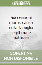 Successioni mortis causa nella famiglia legittima e naturale libro