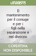 Il mantenimento per il coniuge e per i figli nella separazione e nel divorzio libro