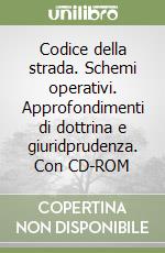 Codice della strada. Schemi operativi. Approfondimenti di dottrina e giuridprudenza. Con CD-ROM libro