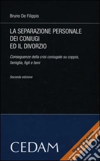 La separazione personale dei coniugi ed il divorzio. Conseguenze della crisi coniugale su coppia, famiglia, figli e beni libro