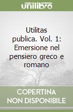 Utilitas publica. Vol. 1: Emersione nel pensiero greco e romano libro