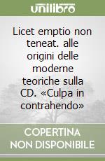 Licet emptio non teneat. alle origini delle moderne teoriche sulla CD. «Culpa in contrahendo» libro