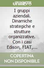 I gruppi aziendali. Dinamiche strategiche e strutture organizzative. Con i casi Edison, FIAT, Pirelli, Zanussi