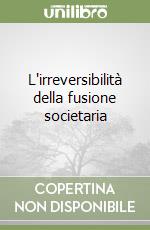 L'irreversibilità della fusione societaria libro