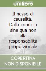 Il nesso di causalità. Dalla condicio sine qua non alla responsabilità proporzionale libro