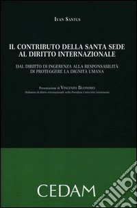 Il contributo della Santa Sede al diritto internazionale. Dal diritto di ingerenza alla responsabilità di proteggere la dignità umana libro